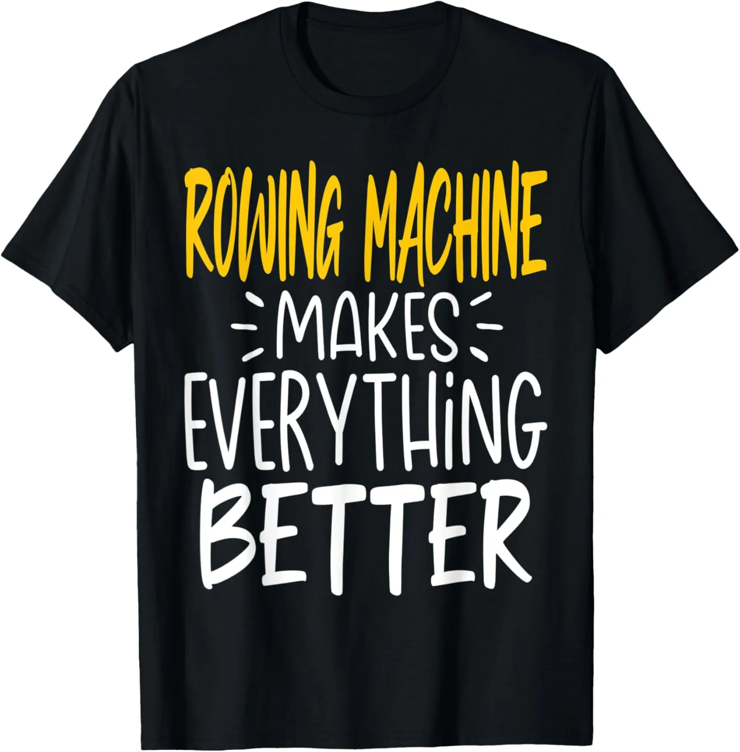 Funny Rowing Machine Makes Everything Better - Workout T-Shirt